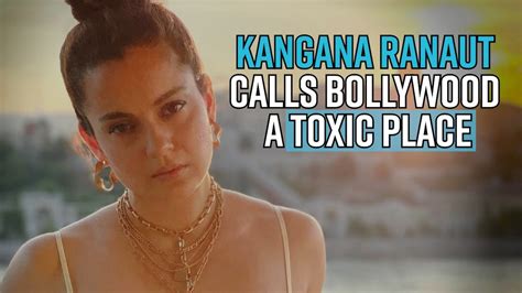 Kangana Ranaut Calls Bollywood A Toxic Place Says It Lacks Love And