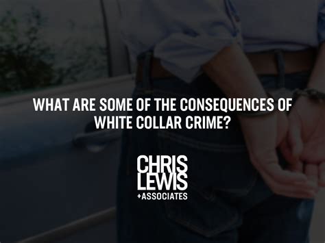 What Are Some Of The Consequences Of White Collar Crime Chris Lewis