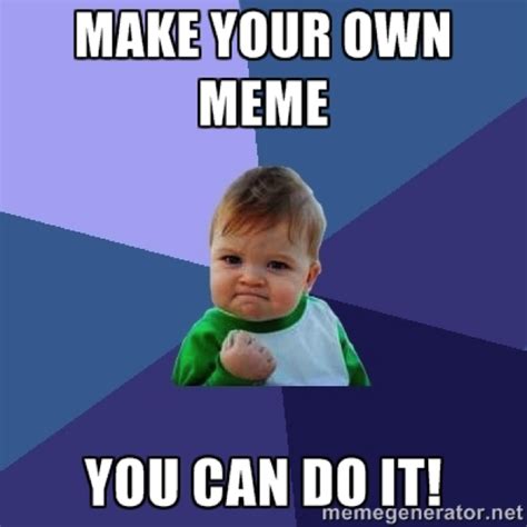 Build your own meme generator… the best way to learn something is by doing. Marketing: Creating Memes That Help Your Online Marketing Efforts