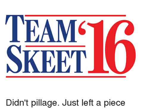 Team Skeet Didnt Pillage Just Left A Piece Dank Meme On Sizzle