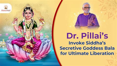 Dr Pillai Recommends Invoke Siddhas Secretive Goddess Bala For