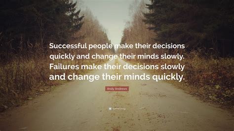 Andy Andrews Quote “successful People Make Their Decisions Quickly And