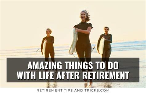 250 Things You Can Do With Your Life After Retirement Retirement Tips