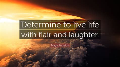 Maya Angelou Quote “determine To Live Life With Flair And Laughter ”