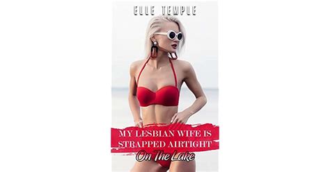 My Lesbian Wife Is Strapped Airtight On The Lake By Elle Temple