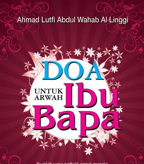 Jasa ibu yang mengandungkan kita dan bakti bapa yang membela kita sehingga dewasa tidak mampu dibalas dengan emas permata atau wang ringgit. Pustaka Iman: Doa Untuk Arwah Ibu Bapa