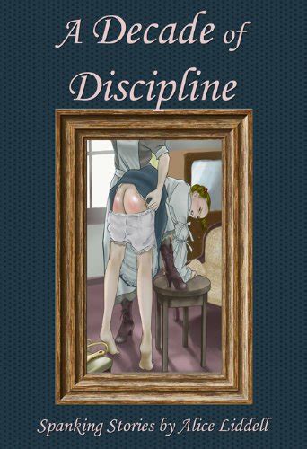 A Decade Of Discipline A Collection Of Spanking Stories Ebook Liddell Alice Amazonca Books