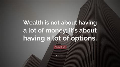 Chris Rock Quote Wealth Is Not About Having A Lot Of Money Its