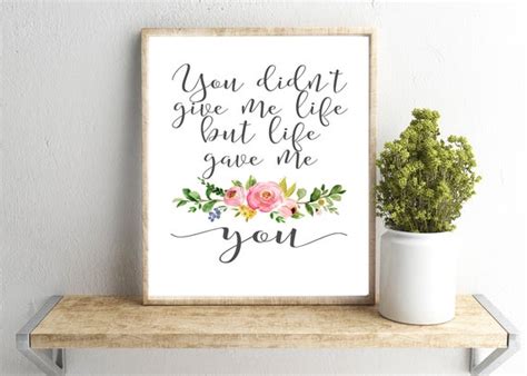 You Didnt Give Me Life But Life Gave Me You Wall Art Etsy