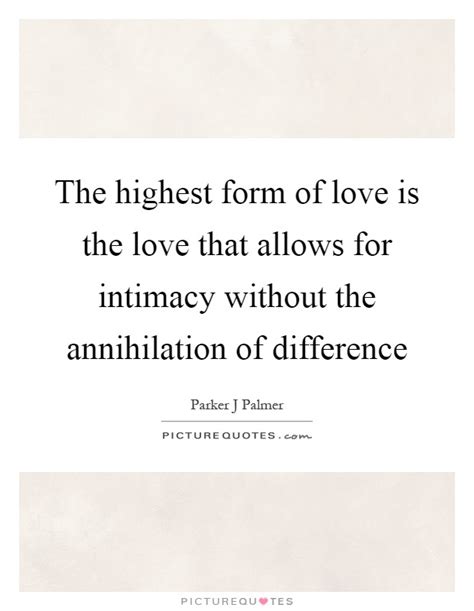 The Highest Form Of Love Is The Love That Allows For Intimacy