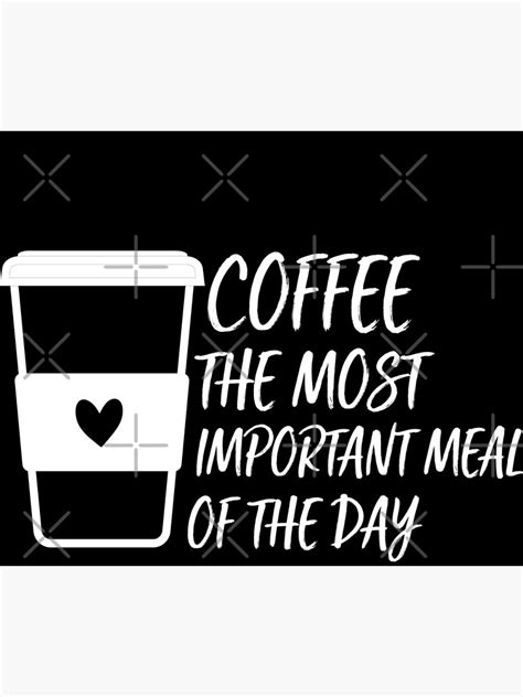 Funny Coffee Quote Coffee The Most Important Meal Of The Day Poster