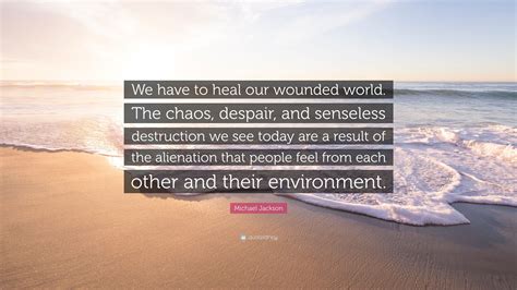 Michael Jackson Quote “we Have To Heal Our Wounded World The Chaos