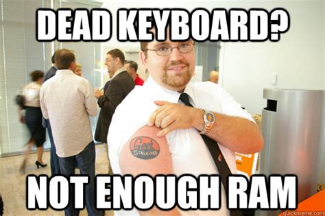 Dead Keyboard Not Enough Ram Geeksquad Gus Quickmeme
