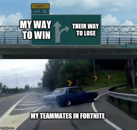 Everytime I Play Fortnite My Teammates Always Wanna Go To Places Every