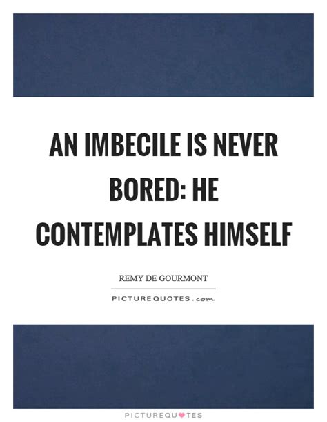 Imbecile Quotes Imbecile Sayings Imbecile Picture Quotes