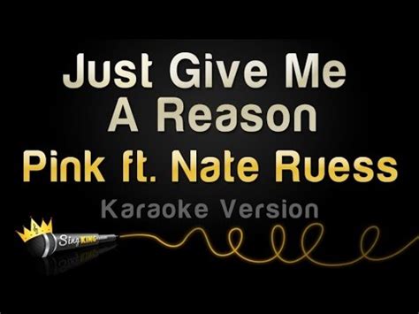 Just give me a reason just a little bit's enough just a second, we're not broken just bent and we can learn to love again i never stopped it's still written in the scars on my heart you're not broken just bent and we can learn to love again. P!nk ft. Nate Ruess - Just Give Me A Reason (Karaoke ...