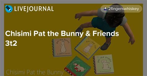 Chisimi Pat The Bunny And Friends 3t2 Two Fingers Whiskey — Livejournal