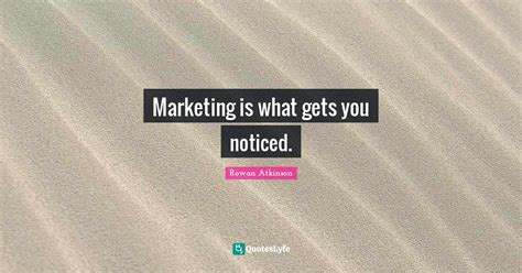 Marketing Is What Gets You Noticed Quote By Rowan Atkinson Quoteslyfe