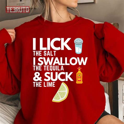 I Lick The Salt I Swallow The Tequila And Suck The Lime Unisex T Shirt Teeruto