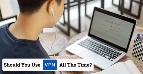 Should You Use A Vpn All The Time Helpful Tips