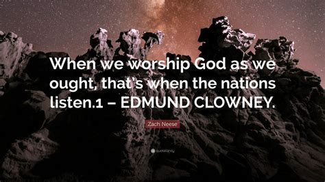 Zach Neese Quote “when We Worship God As We Ought Thats When The
