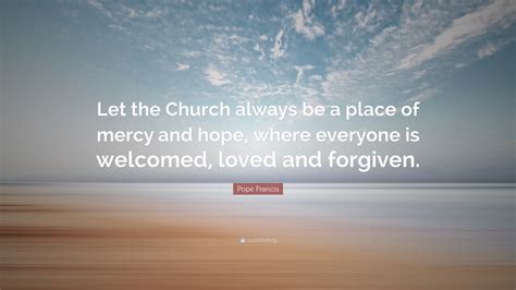 Pope Francis Quote “let The Church Always Be A Place Of Mercy And Hope