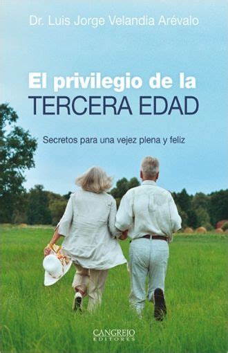 Privilegio De La Tercera Edad El Secreto Para Una Vejez Plena Y Feliz