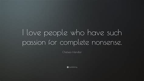 Chelsea Handler Quote “i Love People Who Have Such Passion For