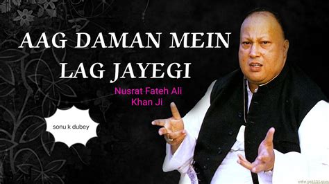 Aag Daman Mein Lag Jayegi Nusrat Fateh Ali Khan Ji Fans ️ Youtube