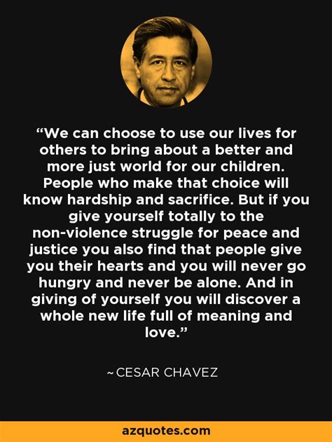 Cesar Chavez Quote We Can Choose To Use Our Lives For Others To