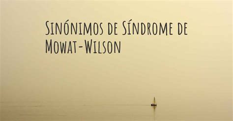 In some cases, the entire gene is deleted. Sinónimos de Síndrome de Mowat-Wilson. Otros nombres de ...
