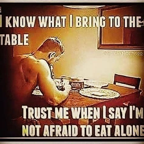 I Know What I Bring To The Table Life Lessons Sayings Eating Alone
