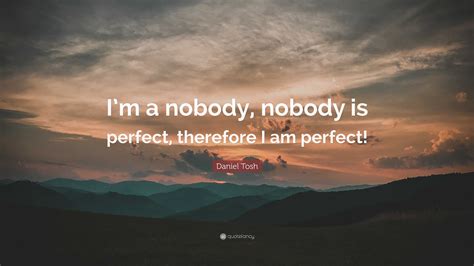 Daniel Tosh Quote “im A Nobody Nobody Is Perfect Therefore I Am Perfect”