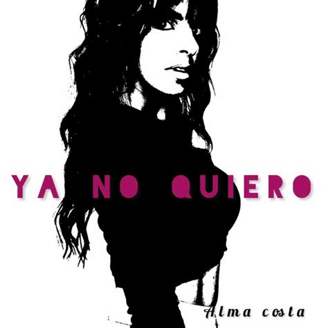 Ya No Quiero Song And Lyrics By Alma Costa Spotify