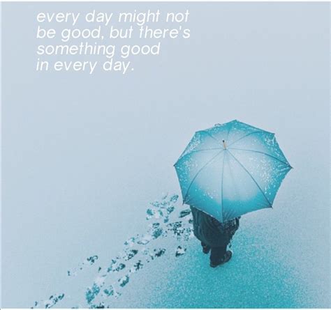 Every Day Might Not Be Good But Theres Something Good In Every Day