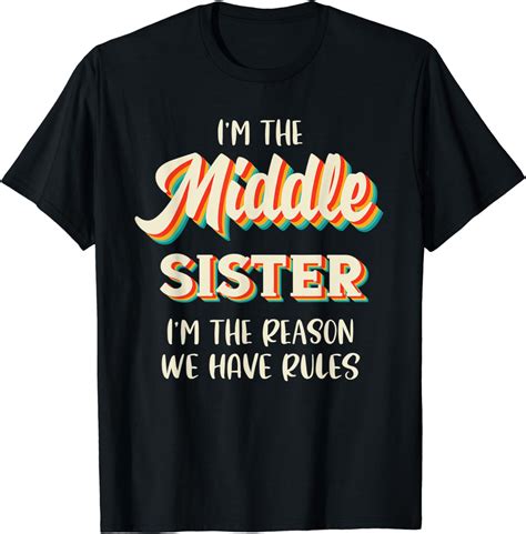 Middle Sister Shirt I Am Reason We Have Rules Funny Sibling T Shirt Uk Clothing