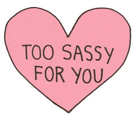 Too Sassy For You Heart Sassy Quotes Quotes To Live By Me Quotes Quirky Quotes Bitch Quotes