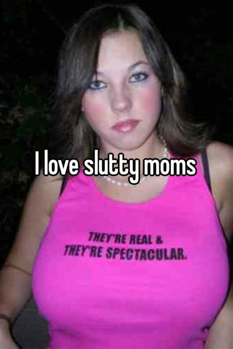 I Love Slutty Moms