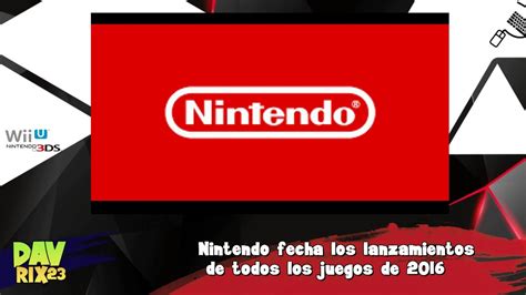 Nintendo Fecha Los Lanzamientos De Todos Los Juegos De 2016 Youtube