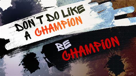 Dont Do Like Champion Be Champion Hd Inspirational