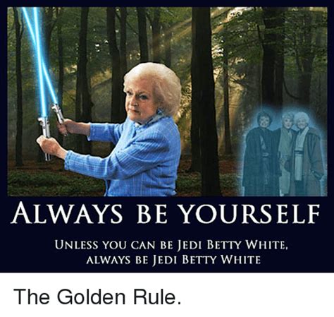 Always Be Jedi Betty White Memes Imgflip