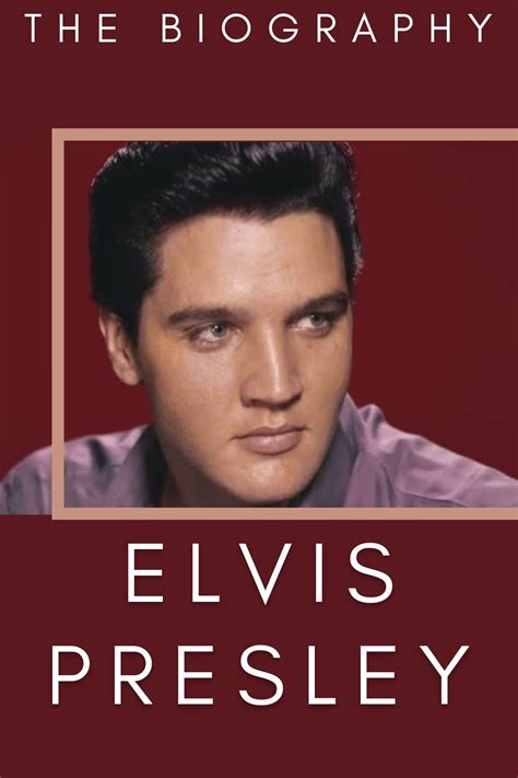 The Biography Of Elvis Presley An Inspiring Life History Of Elvis Presley The King Of Rock