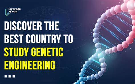 Best Country To Study Genetic Engineering Leverage Edu