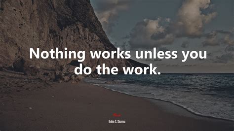 609497 Nothing Works Unless You Do The Work Robin S Sharma Quote