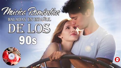 Musica Romantica Canciones De Amor 90s Baladas Románticas En Español