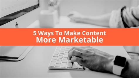 5 Ways To Make Content More Marketable Onelocal