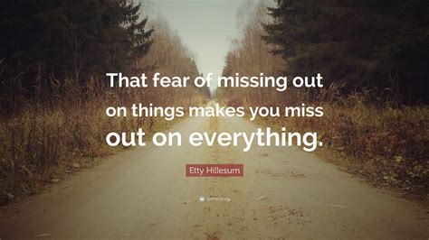 Etty Hillesum Quote “that Fear Of Missing Out On Things Makes You Miss