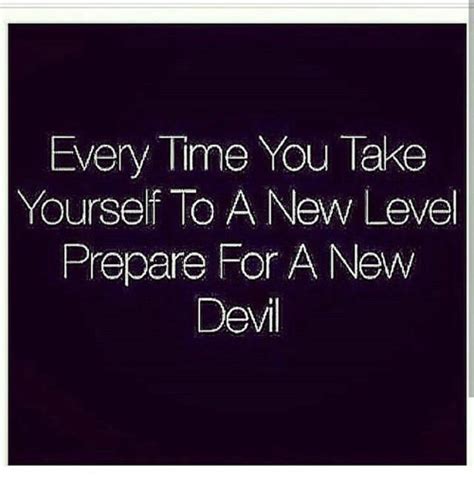 Every Time You Take Yourself To A New Level Prepare For A New Devil