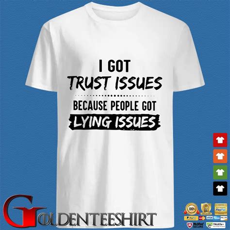 i got trust issues because people got lying issues shirts goldenteeshirt