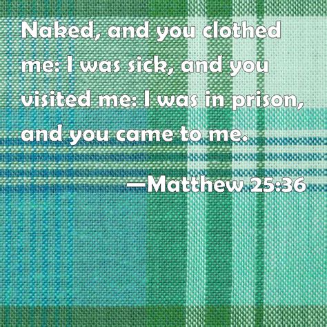 Matthew Naked And You Clothed Me I Was Sick And You Visited Me
